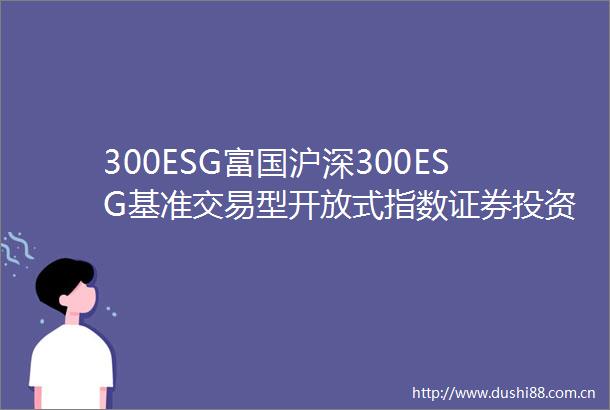 300ESG富国沪深300ESG基准交易型开放式指数证券投资基金基金合同