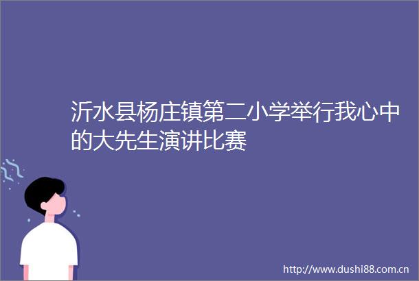 沂水县杨庄镇第二小学举行我心中的大先生演讲比赛