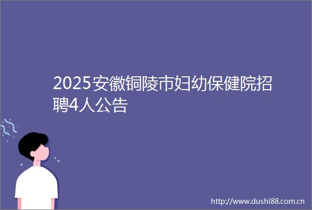 2025安徽铜陵市妇幼保健院招聘4人公告