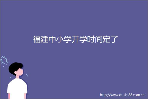 福建中小学开学时间定了