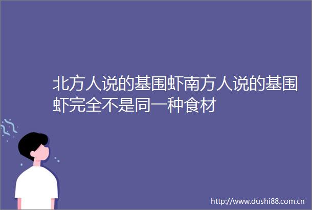 北方人说的基围虾南方人说的基围虾完全不是同一种食材