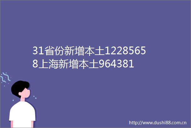 31省份新增本土12285658上海新增本土964381