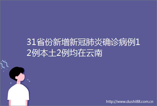 31省份新增新冠肺炎确诊病例12例本土2例均在云南