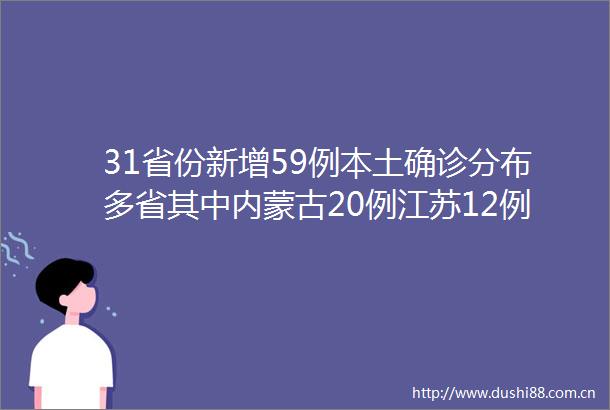 31省份新增59例本土确诊分布多省其中内蒙古20例江苏12例北京新增4例全国疫情最新消息