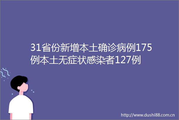 31省份新增本土确诊病例175例本土无症状感染者127例