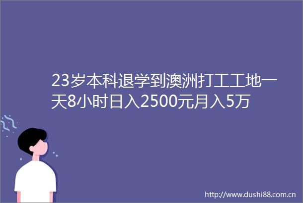 23岁本科退学到澳洲打工工地一天8小时日入2500元月入5万6