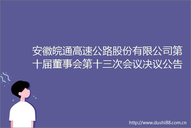 安徽皖通高速公路股份有限公司第十届董事会第十三次会议决议公告
