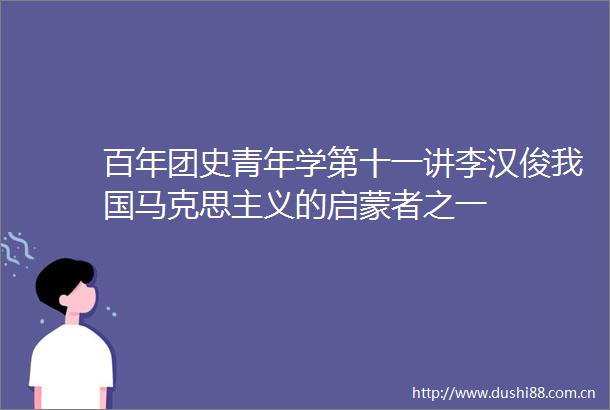 百年团史青年学第十一讲李汉俊我国马克思主义的启蒙者之一