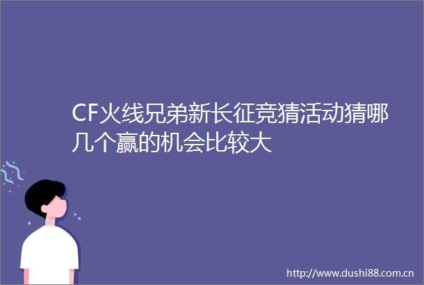 CF火线兄弟新长征竞猜活动猜哪几个赢的机会比较大