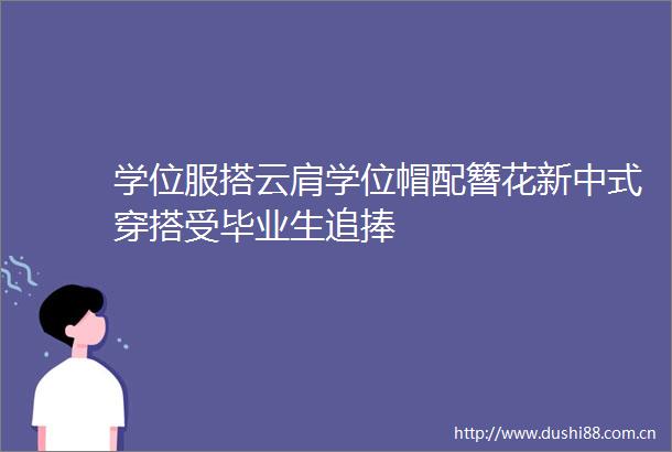 学位服搭云肩学位帽配簪花新中式穿搭受毕业生追捧