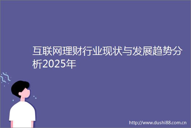 互联网理财行业现状与发展趋势分析2025年