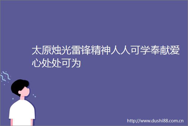太原烛光雷锋精神人人可学奉献爱心处处可为