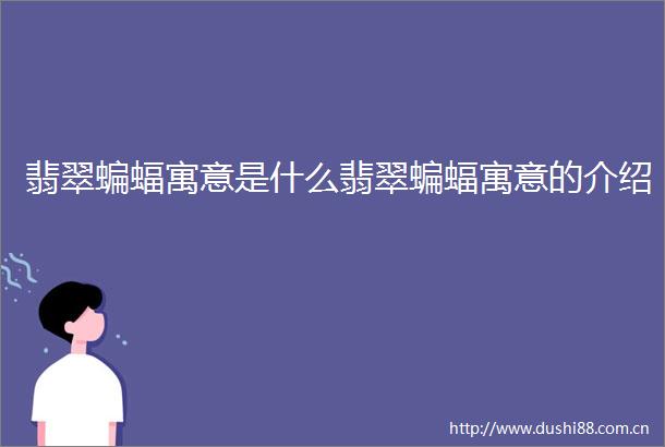 翡翠蝙蝠寓意是什么翡翠蝙蝠寓意的介绍
