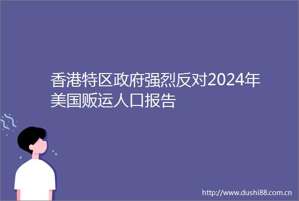 香港特区强烈反对2024年美国贩运人口报告