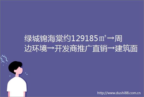 绿城锦海棠约129185㎡→周边环境→开发商推广直销→建筑面积→楼盘动态