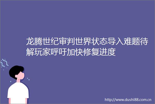 龙腾世纪审判世界状态导入难题待解玩家呼吁加快修复进度