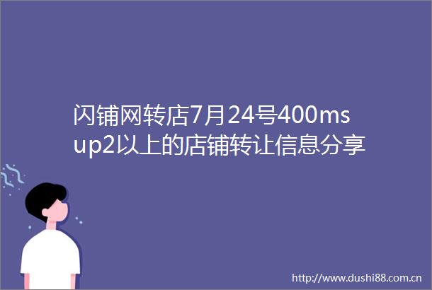 闪铺网转店7月24号400msup2以上的店铺转让信息分享