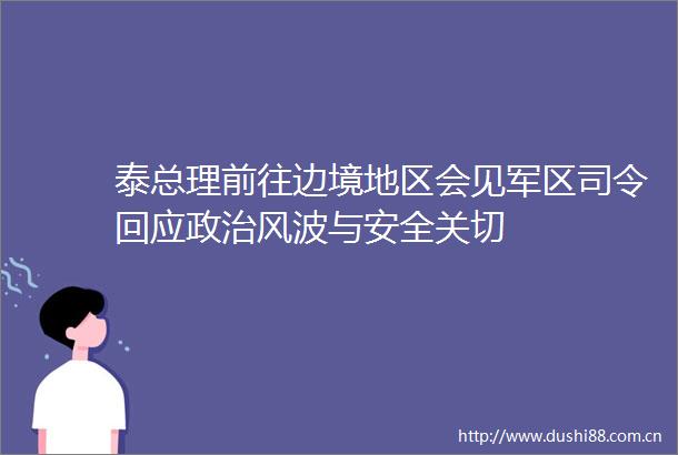 泰总理前往边境地区会见司令回应风波与安全关切