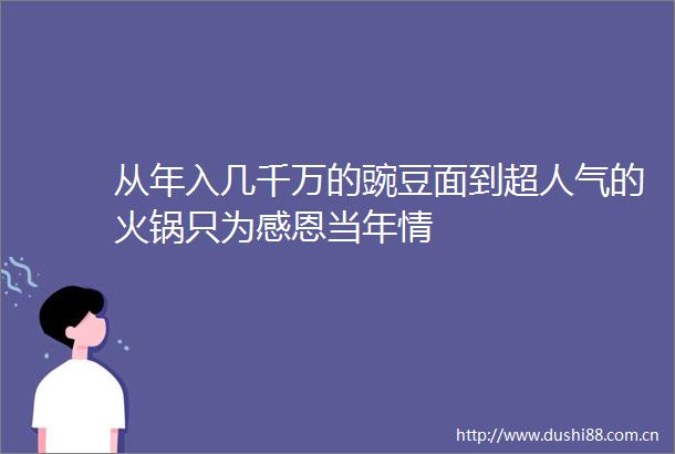 从年入几千万的豌豆面到超人气的火锅只为感恩当年情