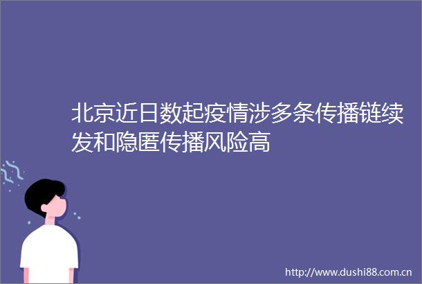 北京近日数起疫情涉多条传播链续发和隐匿传播风险高