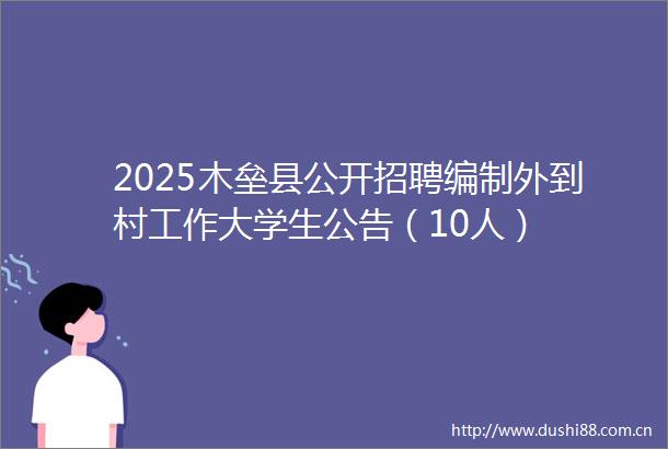 2025木垒县公开招聘编制外到村工作大学生公告（10人）