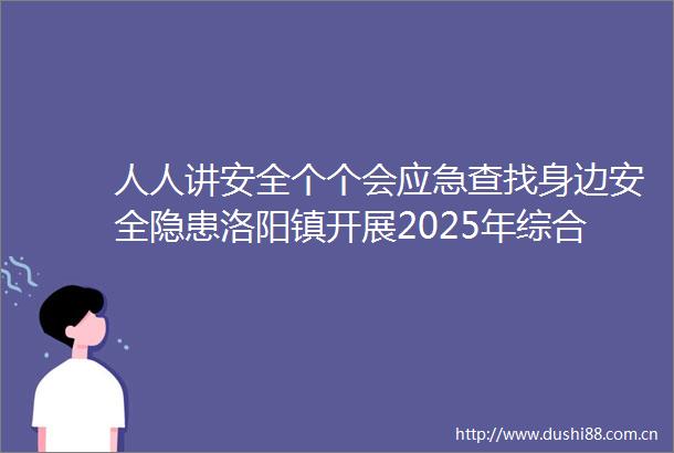 人人讲安全个个会应急查找身边安全隐患洛阳镇开展2025年综合应急救援演练