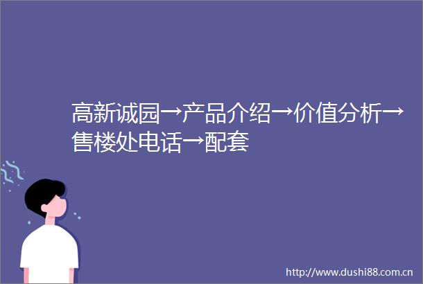 高新诚园→产品介绍→价值分析→售楼处电话→配套