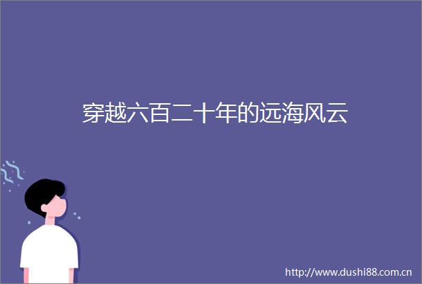 穿越六百二十年的远海风云