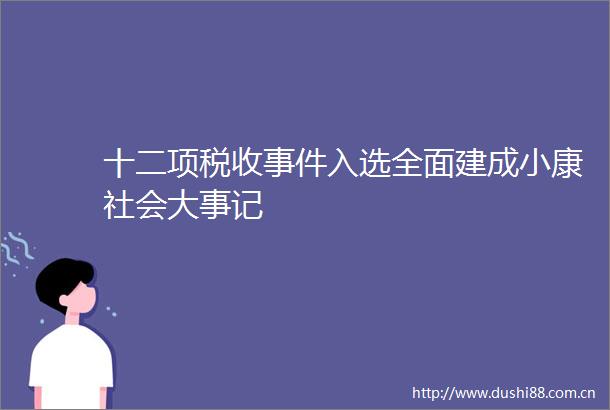 十二项税收入选全面建成小康社会大事记