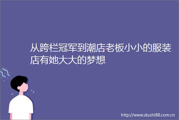 从跨栏冠军到潮店老板小小的服装店有她大大的梦想