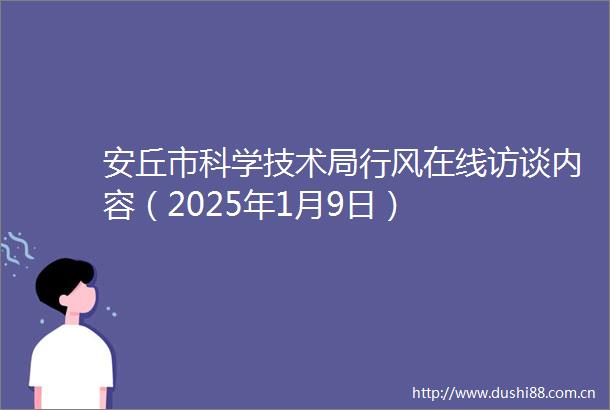 安丘市科学技术局行风在线访谈内容（2025年1月9日）