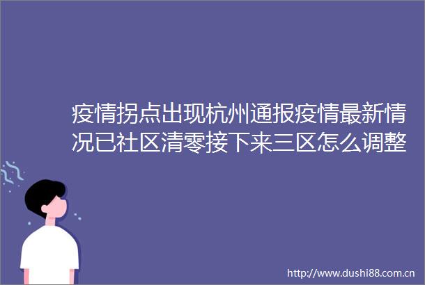 疫情拐点出现杭州通报疫情最新情况已社区清零接下来三区怎么调整有说法了