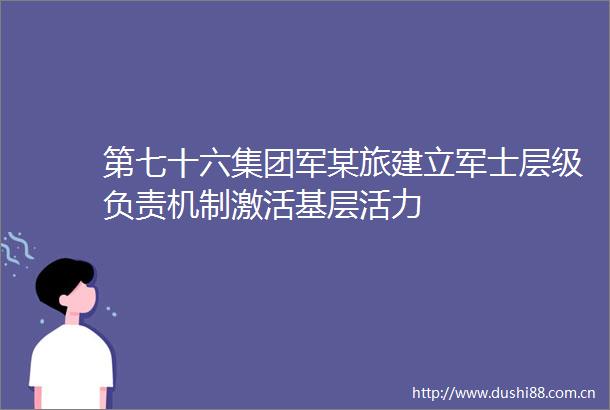 第七十六集团军某旅建立军士层级负责机制激活基层活力
