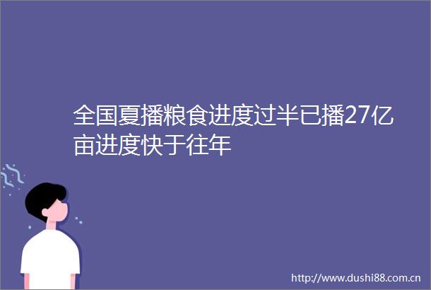 全国夏播粮食进度过半已播27亿亩进度快于往年