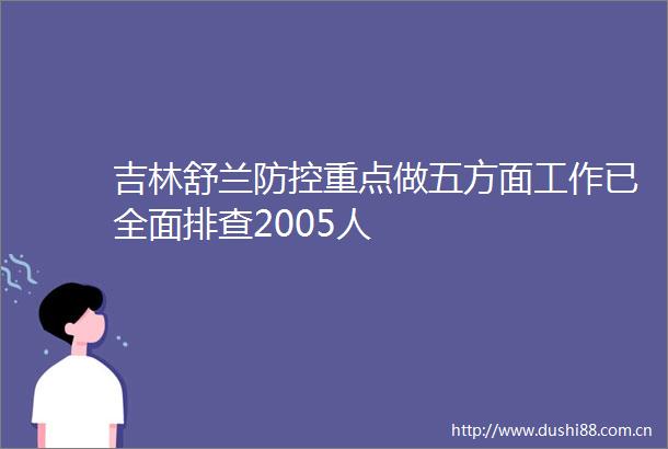 吉林舒兰防控重点做五方面工作已全面排查2005人