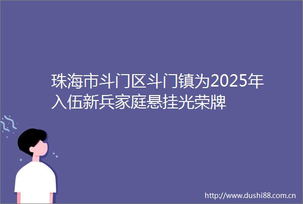 珠海市斗门区斗门镇为2025年入伍新兵家庭悬挂光荣牌