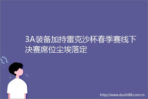 3A装备加持雷克沙杯春季赛线下决赛席位尘埃落定