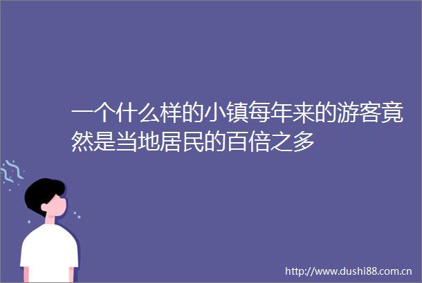 一个什么样的小镇每年来的游客竟然是当地居民的百倍之多