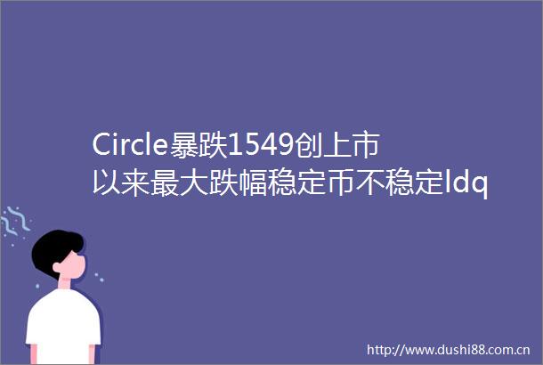 Circle暴跌1549创上市以来最大跌幅稳定币不稳定ldquo央行的央行rdquoBIS警告稳定币存在多重系统性风险