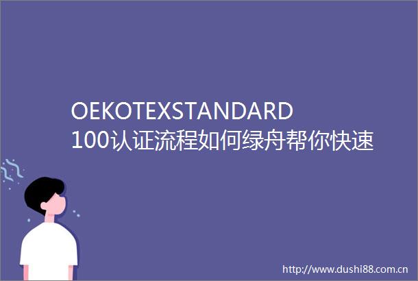 OEKOTEXSTANDARD100认证流程如何绿舟帮你快速上绿标