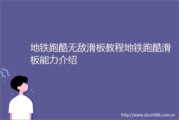 地铁跑酷无敌滑板教程地铁跑酷滑板能力介绍