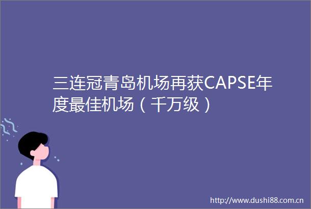 三连冠青岛机场再获CAPSE年度最佳机场（千万级）