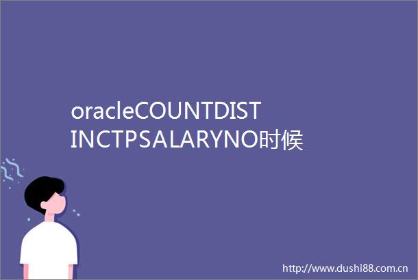 oracleCOUNTDISTINCTPSALARYNO时候要过滤掉