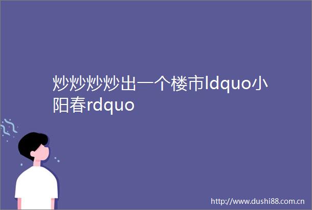炒炒炒炒出一个楼市ldquo小阳春rdquo