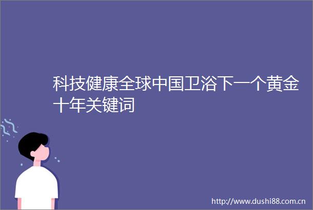 科技健康全球卫浴下一个黄金十年关键词