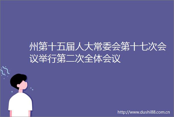 州第十五届人大常委会第十七次会议举行第二次全体会议