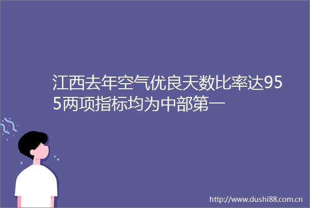 江西去年空气优良天数比率达955两项指标均为中部第一