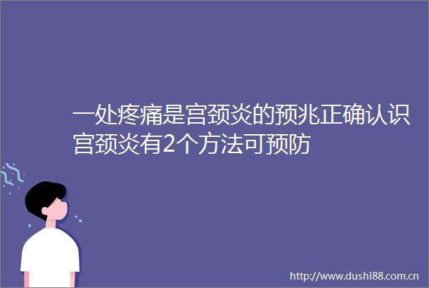 一处疼痛是宫颈炎的预兆正确认识宫颈炎有2个方法可预防