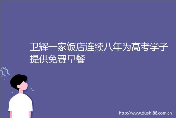 卫辉一家饭店连续八年为高考学子提供免费早餐