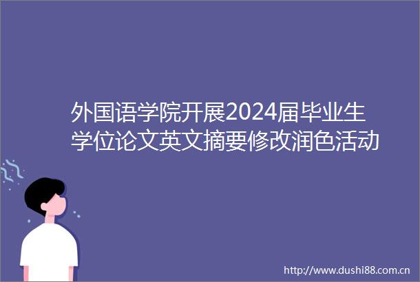 外国语学院开展2024届毕业生学位论文英文摘要修改润色活动